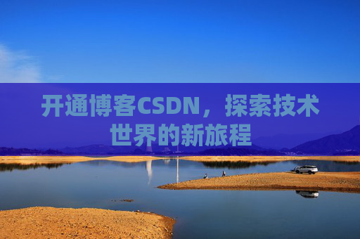 开通博客CSDN，探索技术世界的新旅程