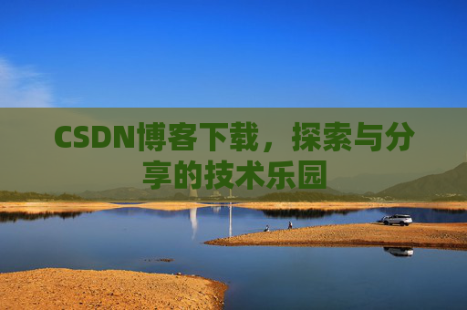 CSDN博客下载，探索与分享的技术乐园
